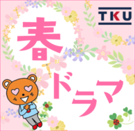 TKUの春ドラマ