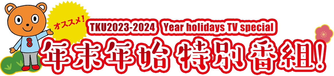 オススメ！　TKU2022-2023 Year holidays TV special 年末年始特別番組!